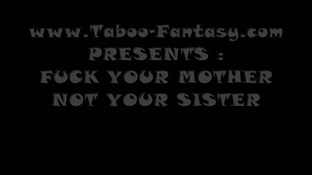 Не трахай сестру, трахни лучше мамку!